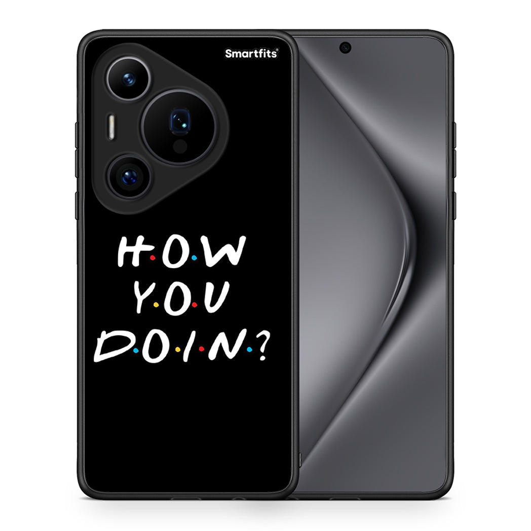 Θήκη Huawei Pura 70 Pro / 70 Pro+ How You Doin από τη Smartfits με σχέδιο στο πίσω μέρος και μαύρο περίβλημα | Huawei Pura 70 Pro / 70 Pro+ How You Doin case with colorful back and black bezels