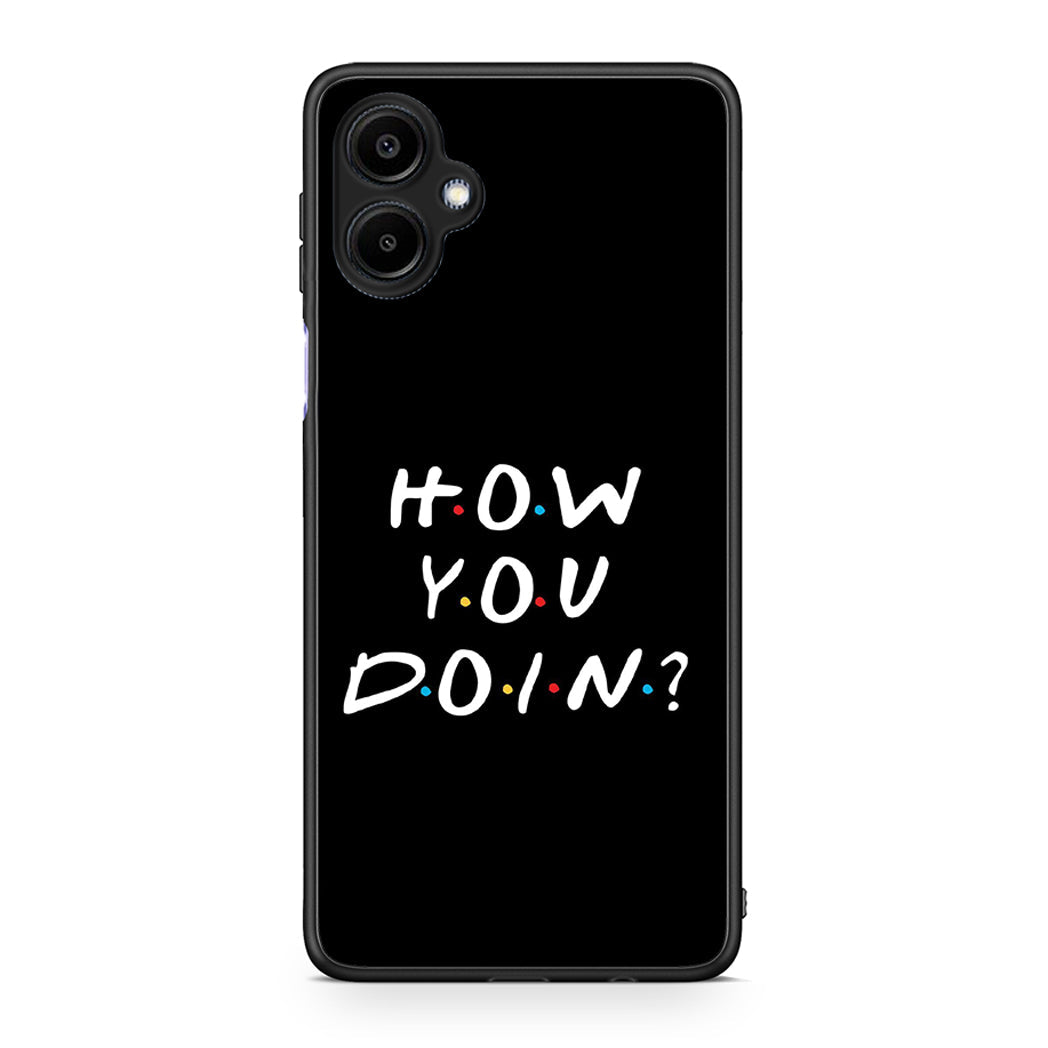Samsung Galaxy A06 How You Doin θήκη από τη Smartfits με σχέδιο στο πίσω μέρος και μαύρο περίβλημα | Smartphone case with colorful back and black bezels by Smartfits