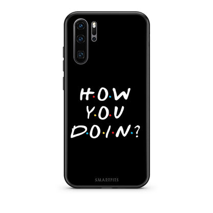 Huawei P30 Pro How You Doin θήκη από τη Smartfits με σχέδιο στο πίσω μέρος και μαύρο περίβλημα | Smartphone case with colorful back and black bezels by Smartfits