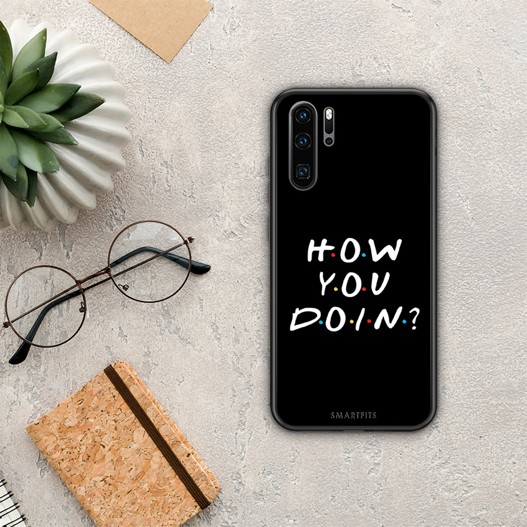 How You Doin - Huawei P30 Pro θήκη