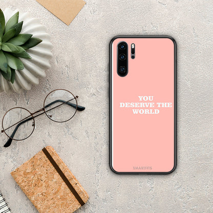 You Deserve The World - Huawei P30 Pro θήκη