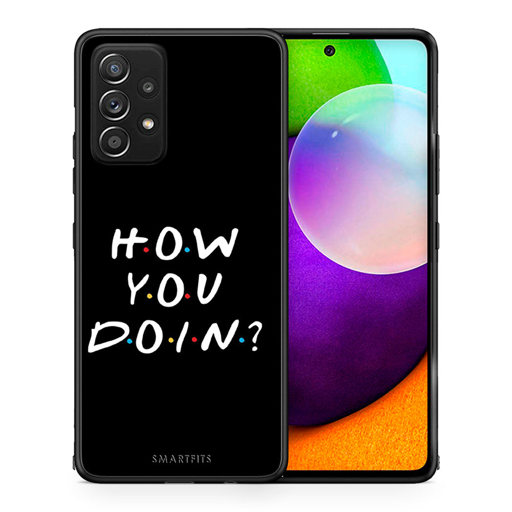 Θήκη Samsung Galaxy A52 How You Doin από τη Smartfits με σχέδιο στο πίσω μέρος και μαύρο περίβλημα | Samsung Galaxy A52 How You Doin case with colorful back and black bezels