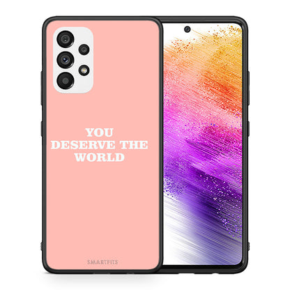 Θήκη Αγίου Βαλεντίνου Samsung A73 5G You Deserve The World από τη Smartfits με σχέδιο στο πίσω μέρος και μαύρο περίβλημα | Samsung A73 5G You Deserve The World case with colorful back and black bezels