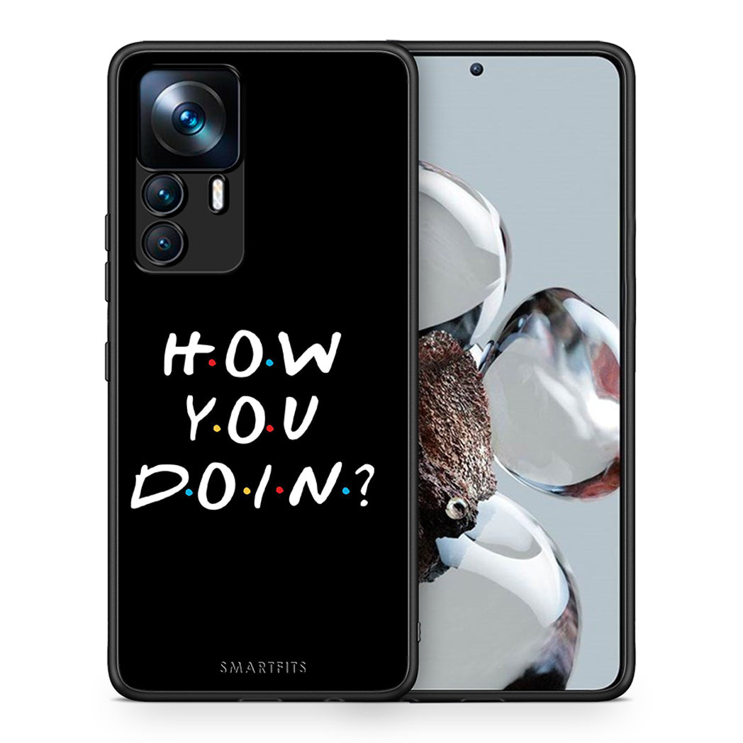Θήκη Xiaomi 12T / K50 Ultra How You Doin από τη Smartfits με σχέδιο στο πίσω μέρος και μαύρο περίβλημα | Xiaomi 12T / K50 Ultra How You Doin case with colorful back and black bezels