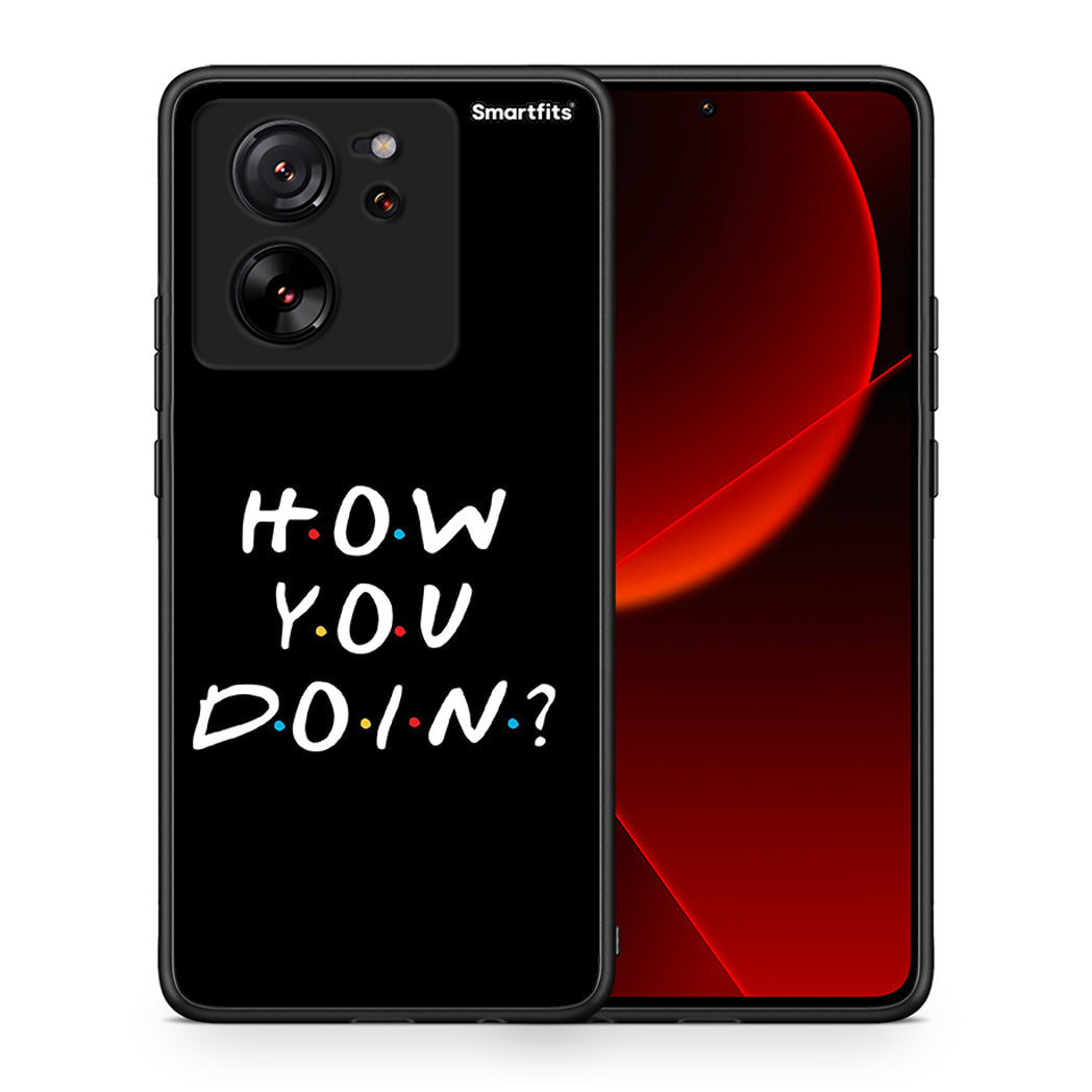 Θήκη Xiaomi 13T How You Doin από τη Smartfits με σχέδιο στο πίσω μέρος και μαύρο περίβλημα | Xiaomi 13T How You Doin case with colorful back and black bezels